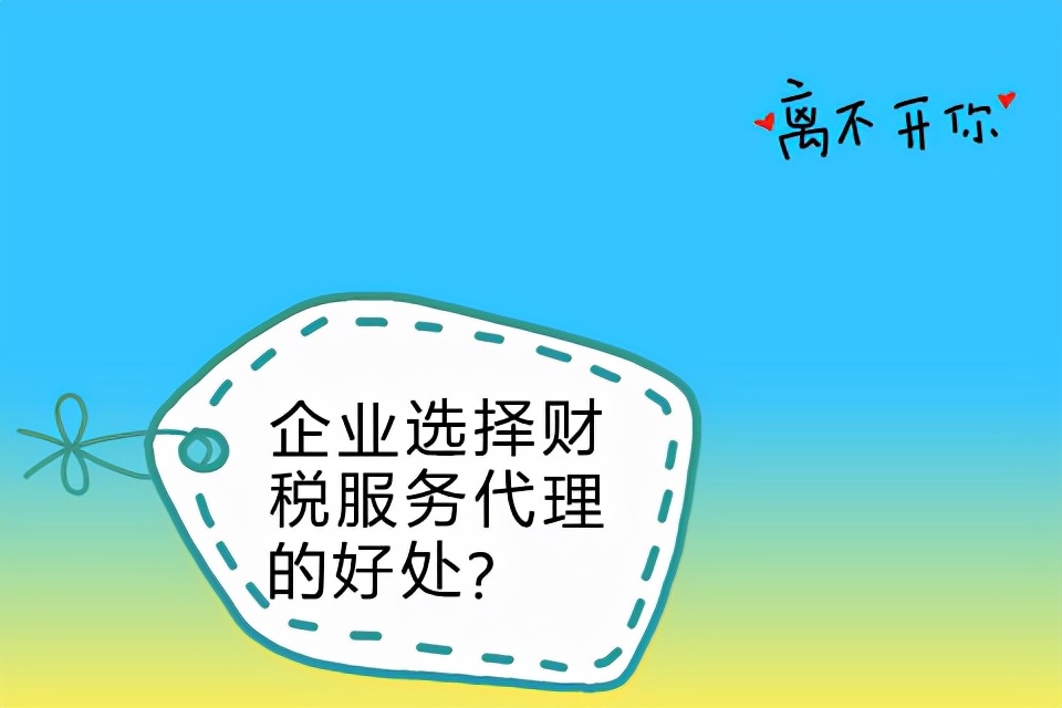 企業(yè)選擇財稅服務代理的好處？